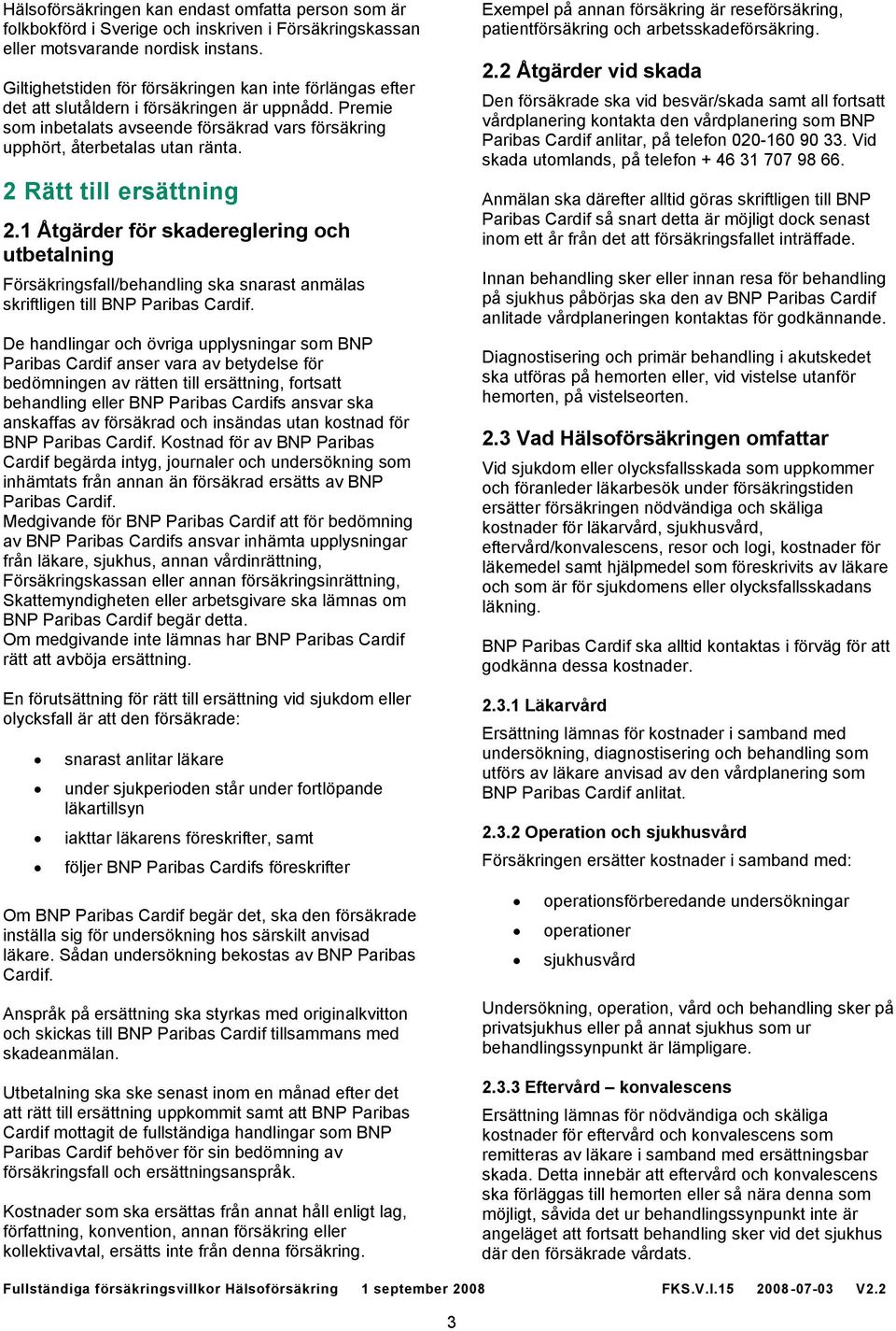 2 Rätt till ersättning 2.1 Åtgärder för skadereglering och utbetalning Försäkringsfall/behandling ska snarast anmälas skriftligen till BNP Paribas Cardif.