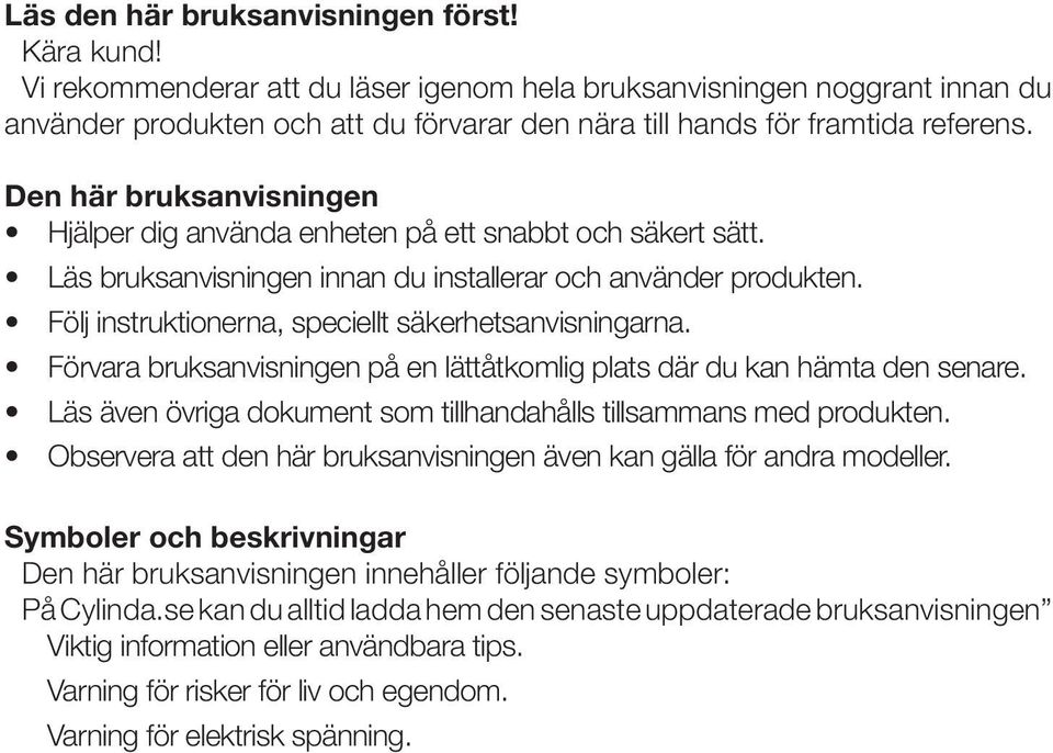 Den här bruksanvisningen Hjälper dig använda enheten på ett snabbt och säkert sätt. Läs bruksanvisningen innan du installerar och använder produkten.