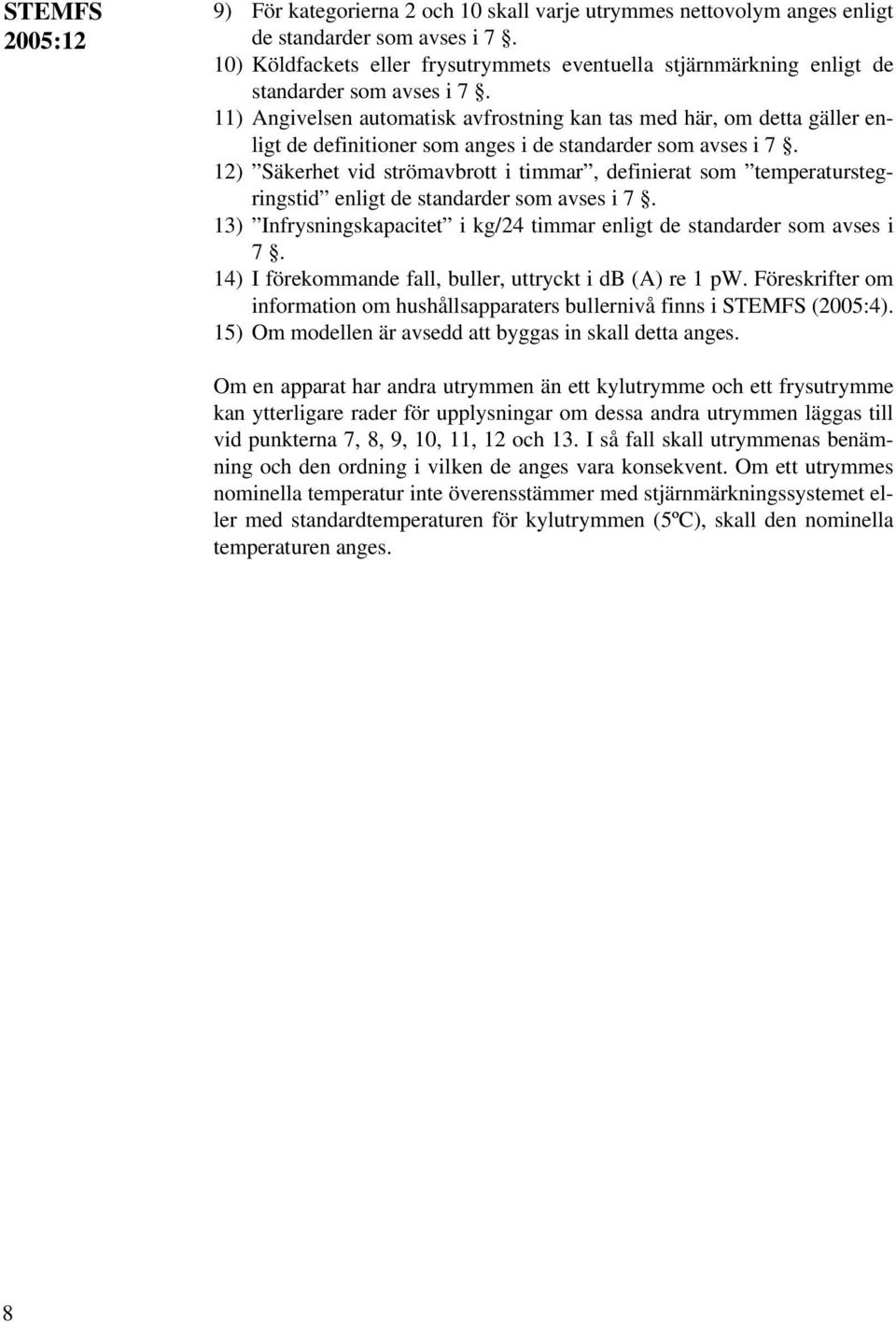 11) Angivelsen automatisk avfrostning kan tas med här, om detta gäller enligt de definitioner som anges i de standarder som avses i 7.