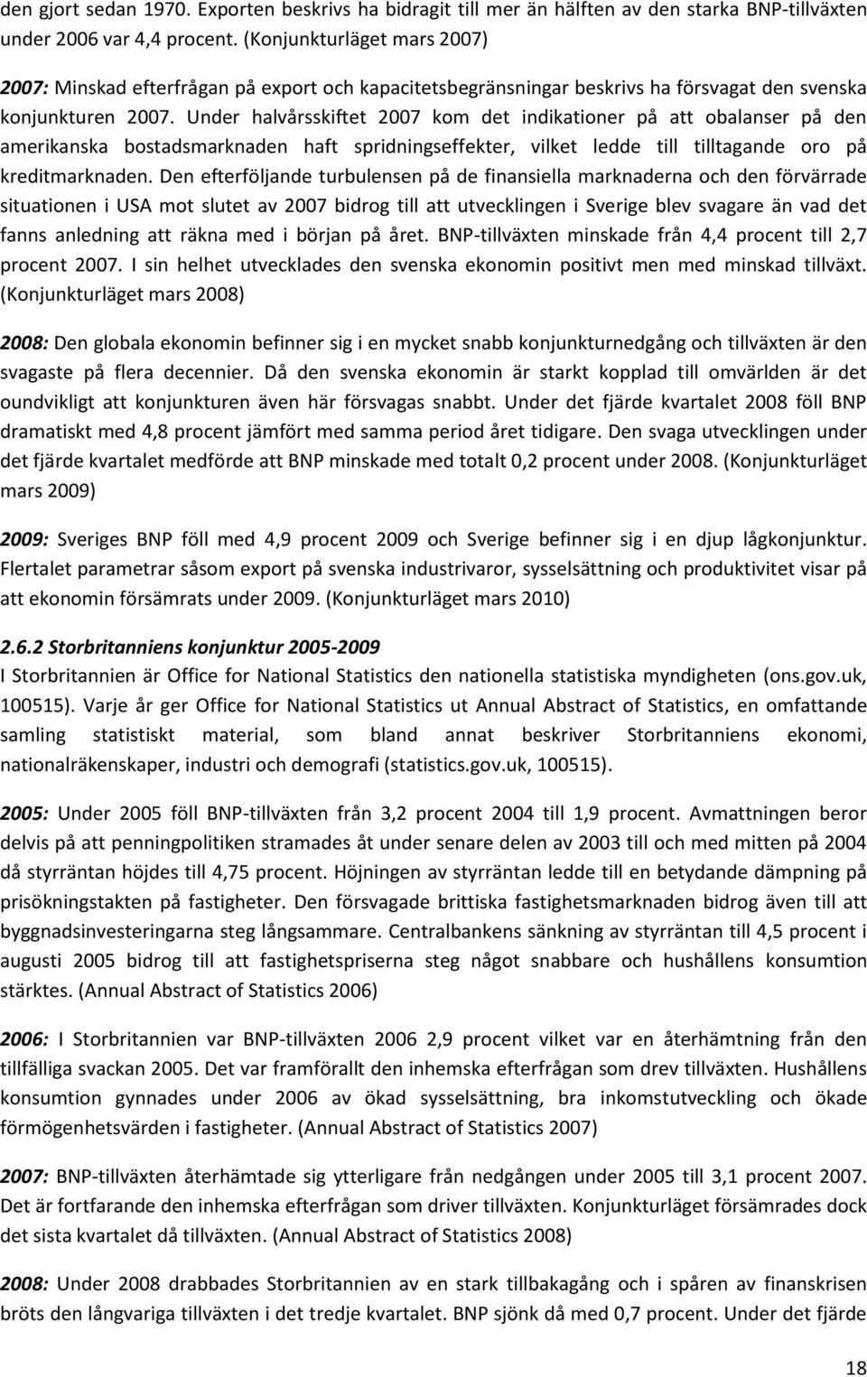 Under halvårsskiftet 2007 kom det indikationer på att obalanser på den amerikanska bostadsmarknaden haft spridningseffekter, vilket ledde till tilltagande oro på kreditmarknaden.