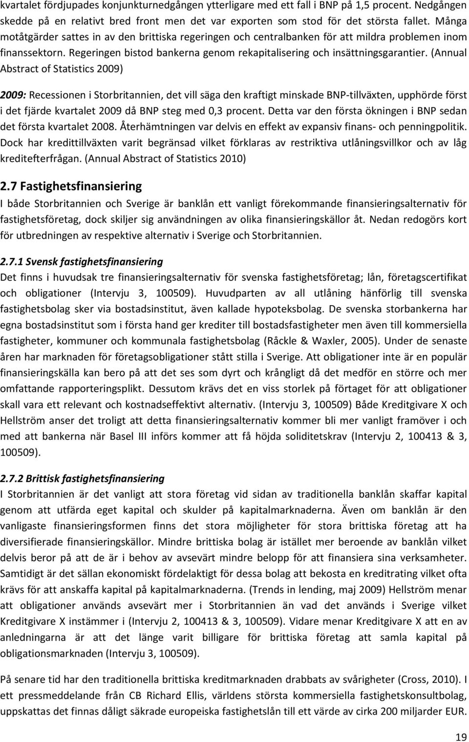 (Annual Abstract of Statistics 2009) 2009: Recessionen i Storbritannien, det vill säga den kraftigt minskade BNP-tillväxten, upphörde först i det fjärde kvartalet 2009 då BNP steg med 0,3 procent.