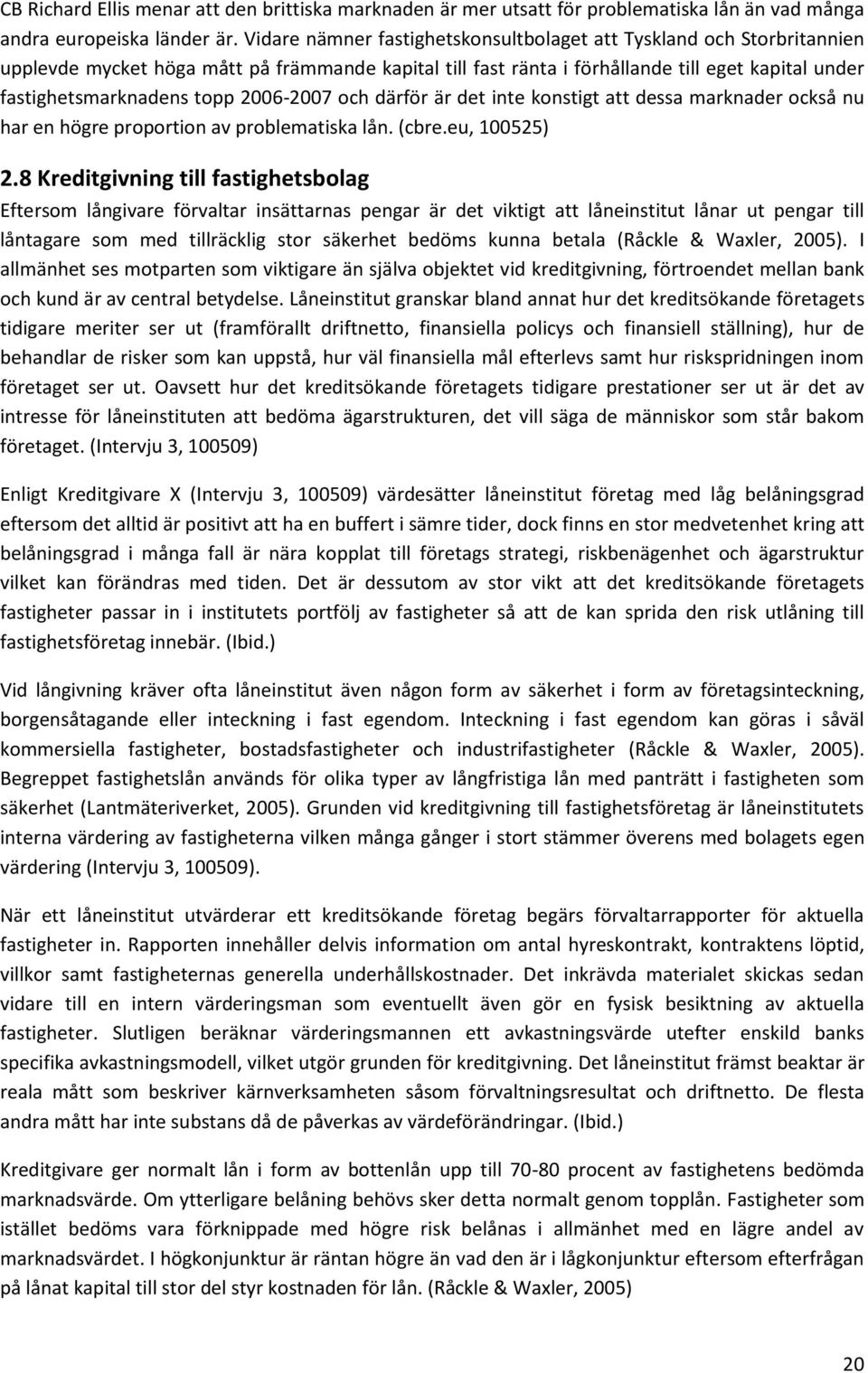 2006-2007 och därför är det inte konstigt att dessa marknader också nu har en högre proportion av problematiska lån. (cbre.eu, 100525) 2.