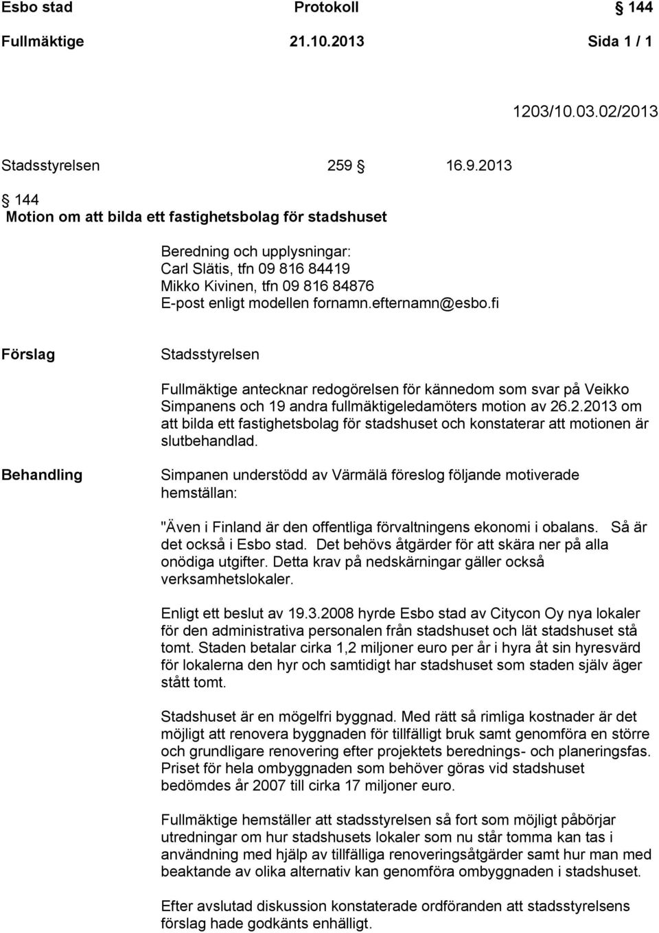 efternamn@esbo.fi Förslag Stadsstyrelsen Fullmäktige antecknar redogörelsen för kännedom som svar på Veikko Simpanens och 19 andra fullmäktigeledamöters motion av 26