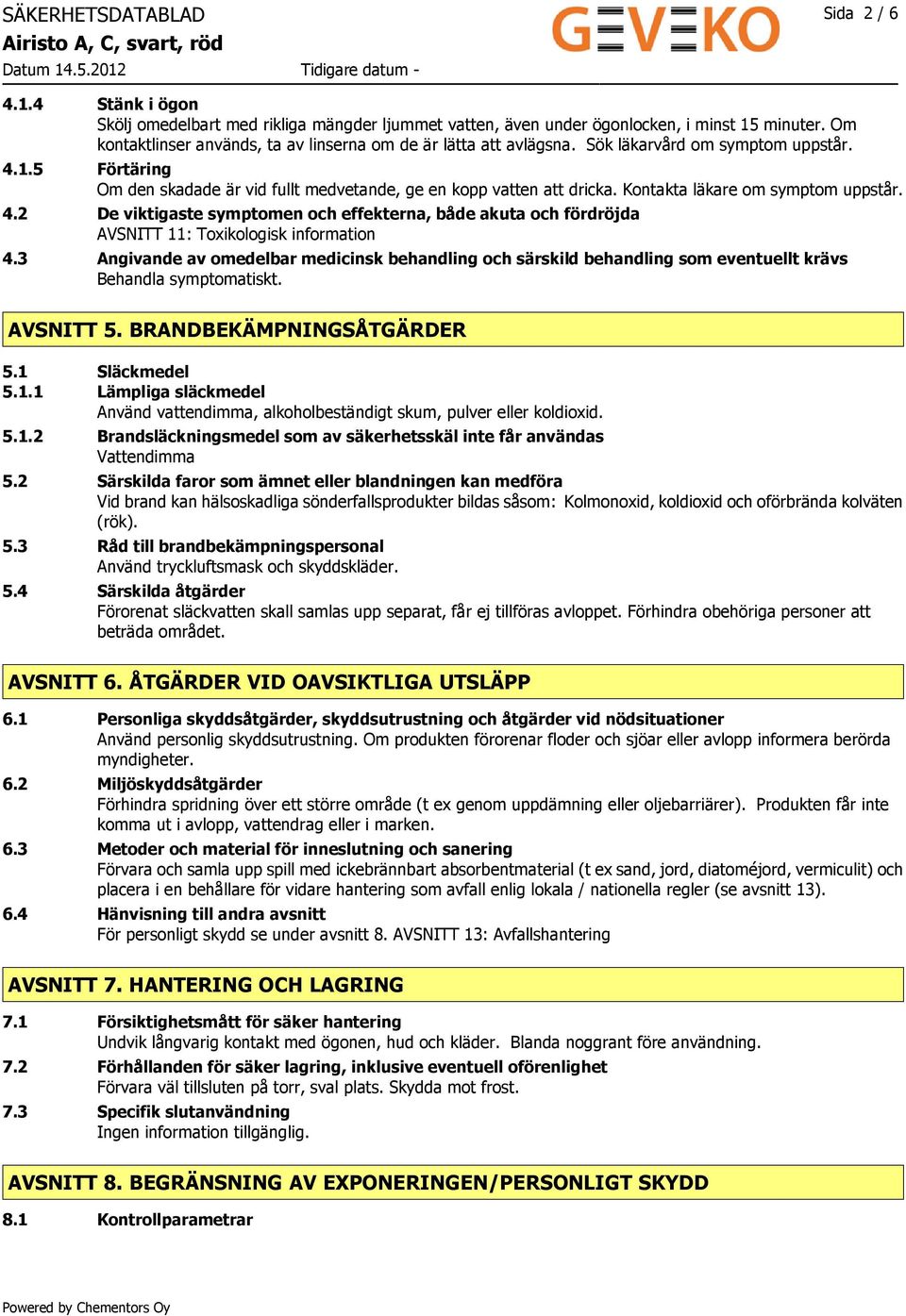 Kontakta läkare om symptom uppstår. 4.2 De viktigaste symptomen och effekterna, både akuta och fördröjda AVSNITT 11: Toxikologisk information 4.