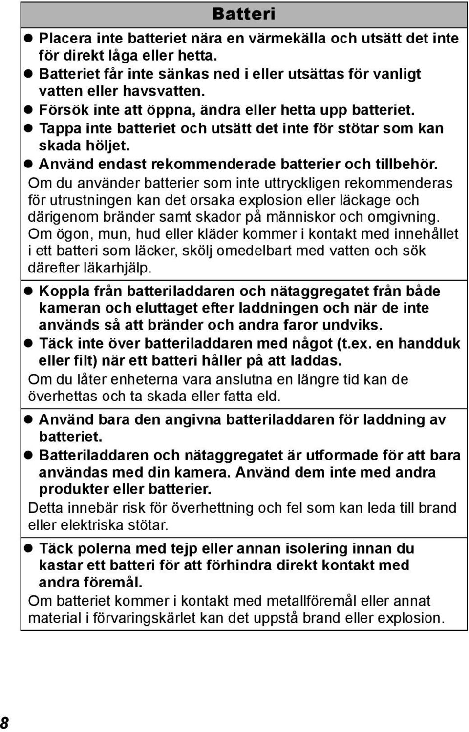 Om du använder batterier som inte uttryckligen rekommenderas för utrustningen kan det orsaka explosion eller läckage och därigenom bränder samt skador på människor och omgivning.