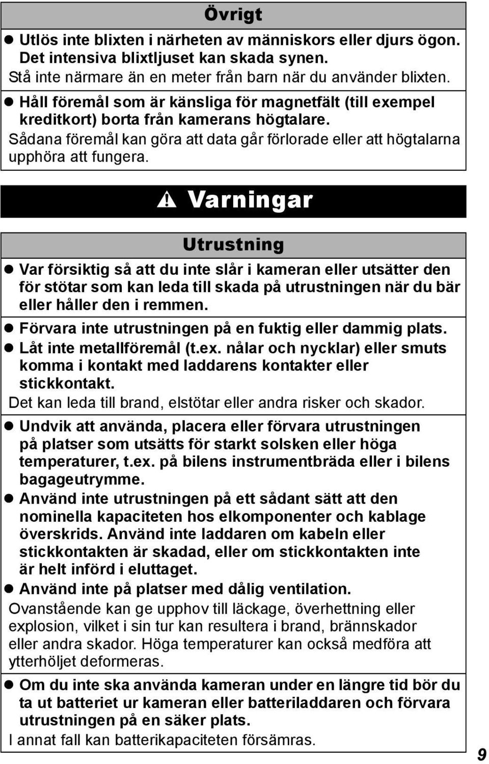 Varningar Utrustning Var försiktig så att du inte slår i kameran eller utsätter den för stötar som kan leda till skada på utrustningen när du bär eller håller den i remmen.