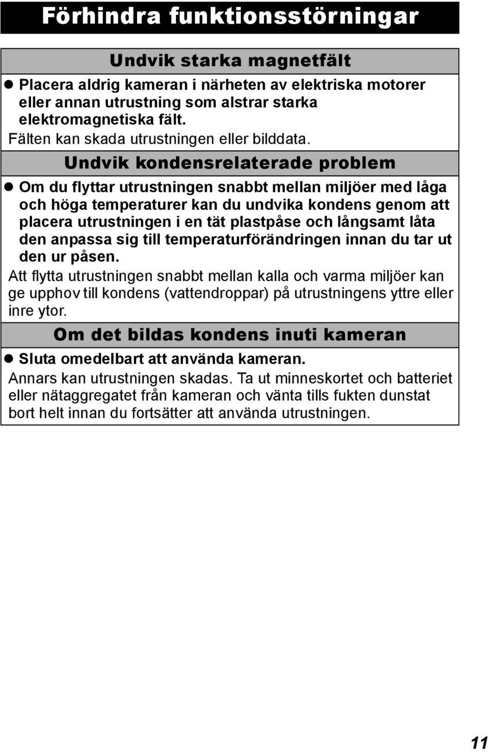 Undvik kondensrelaterade problem Om du flyttar utrustningen snabbt mellan miljöer med låga och höga temperaturer kan du undvika kondens genom att placera utrustningen i en tät plastpåse och långsamt