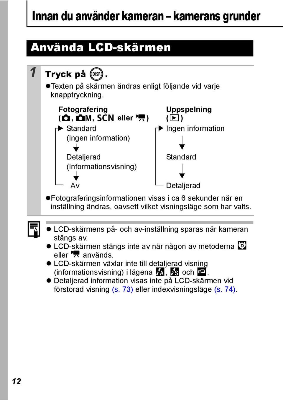 6 sekunder när en inställning ändras, oavsett vilket visningsläge som har valts. LCD-skärmens på- och av-inställning sparas när kameran stängs av.