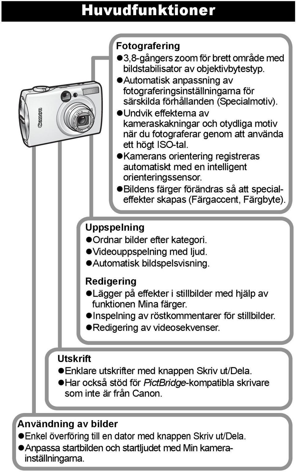 Undvik effekterna av kameraskakningar och otydliga motiv när du fotograferar genom att använda ett högt ISO-tal. Kamerans orientering registreras automatiskt med en intelligent orienteringssensor.