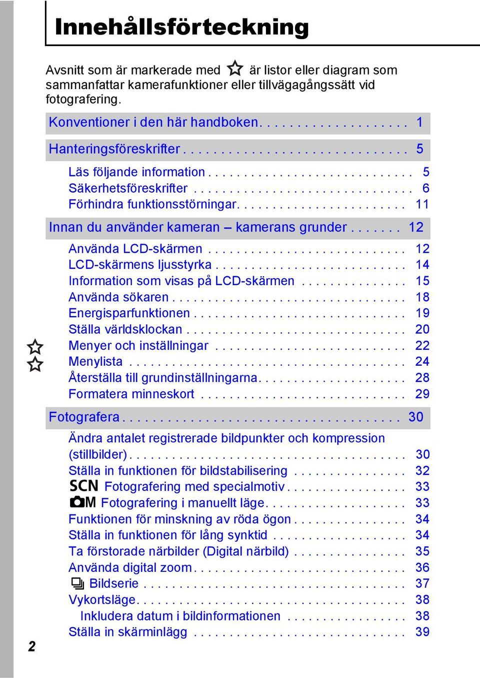 ....................... 11 Innan du använder kameran kamerans grunder....... 12 Använda LCD-skärmen............................ 12 LCD-skärmens ljusstyrka........................... 14 Information som visas på LCD-skärmen.