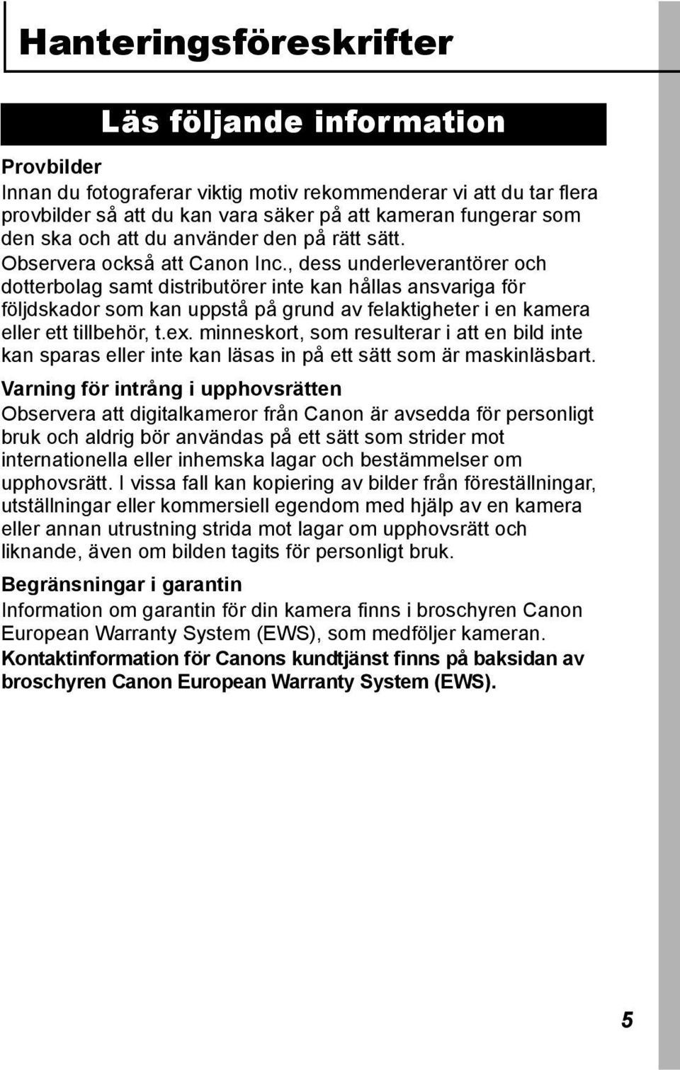 , dess underleverantörer och dotterbolag samt distributörer inte kan hållas ansvariga för följdskador som kan uppstå på grund av felaktigheter i en kamera eller ett tillbehör, t.ex.