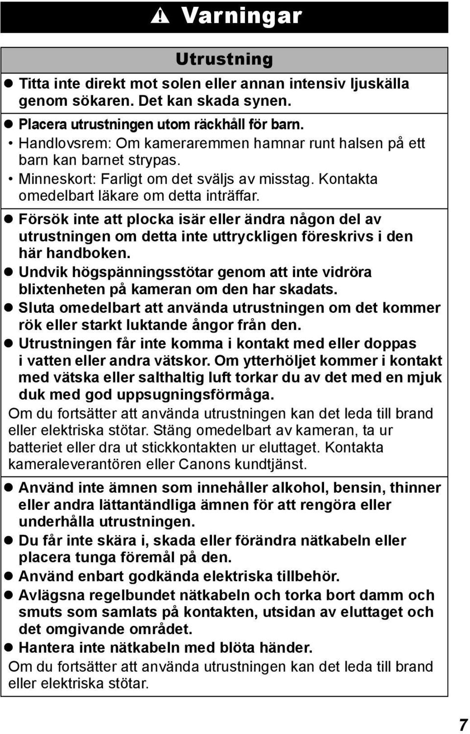 Försök inte att plocka isär eller ändra någon del av utrustningen om detta inte uttryckligen föreskrivs i den här handboken.