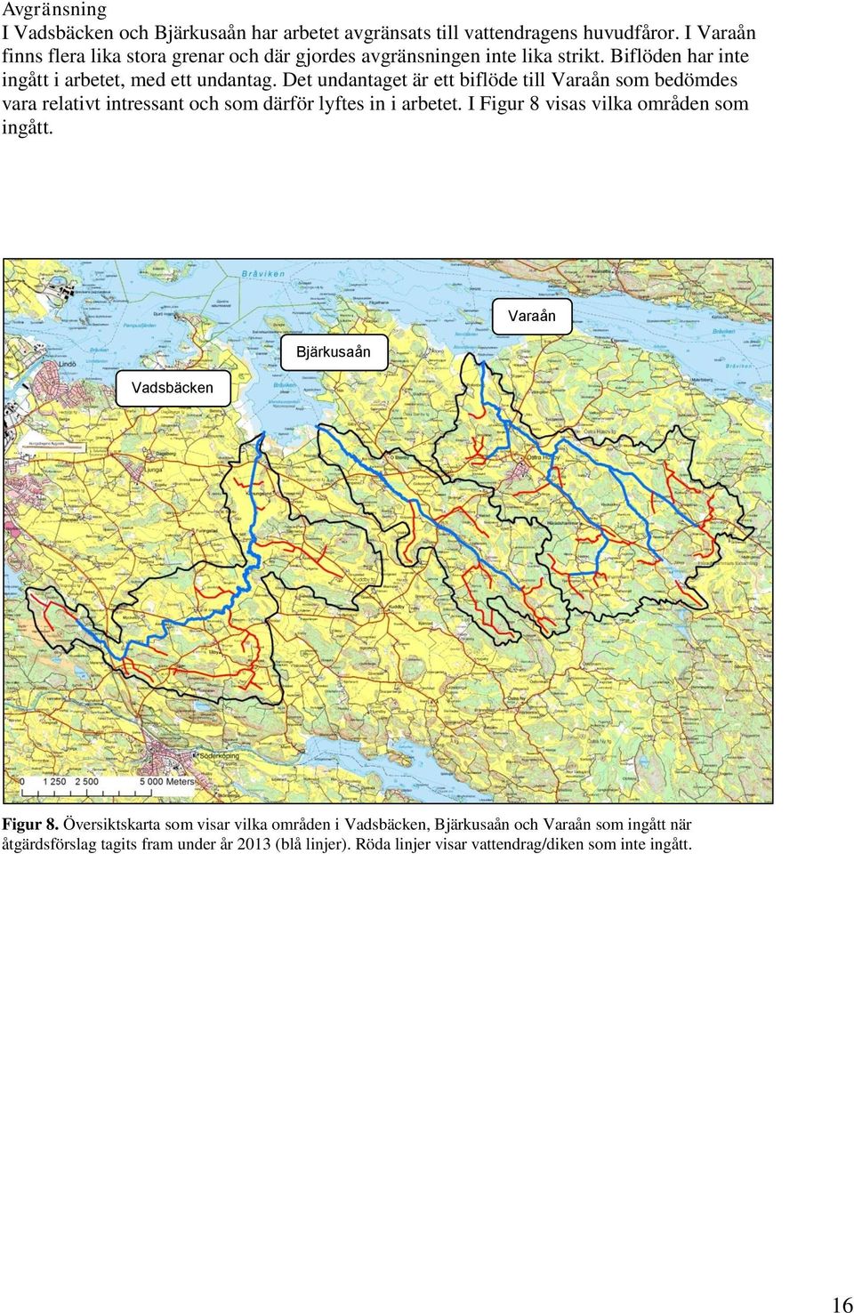 Det undantaget är ett biflöde till Varaån som bedömdes vara relativt intressant och som därför lyftes in i arbetet. I Figur 8 visas vilka områden som ingått.