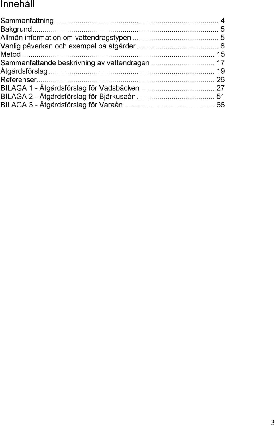 .. 15 Sammanfattande beskrivning av vattendragen... 17 Åtgärdsförslag... 19 Referenser.