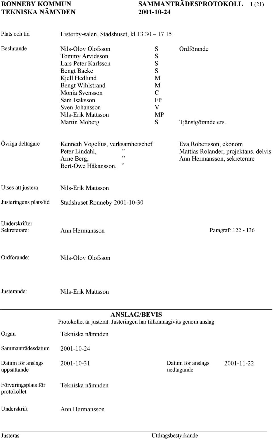 Mattsson MP Martin Moberg S Tjänstgörande ers. Övriga deltagare Kenneth Vogelius, verksamhetschef Eva Robertsson, ekonom Peter Lindahl, Mattias Rolander, projektans.