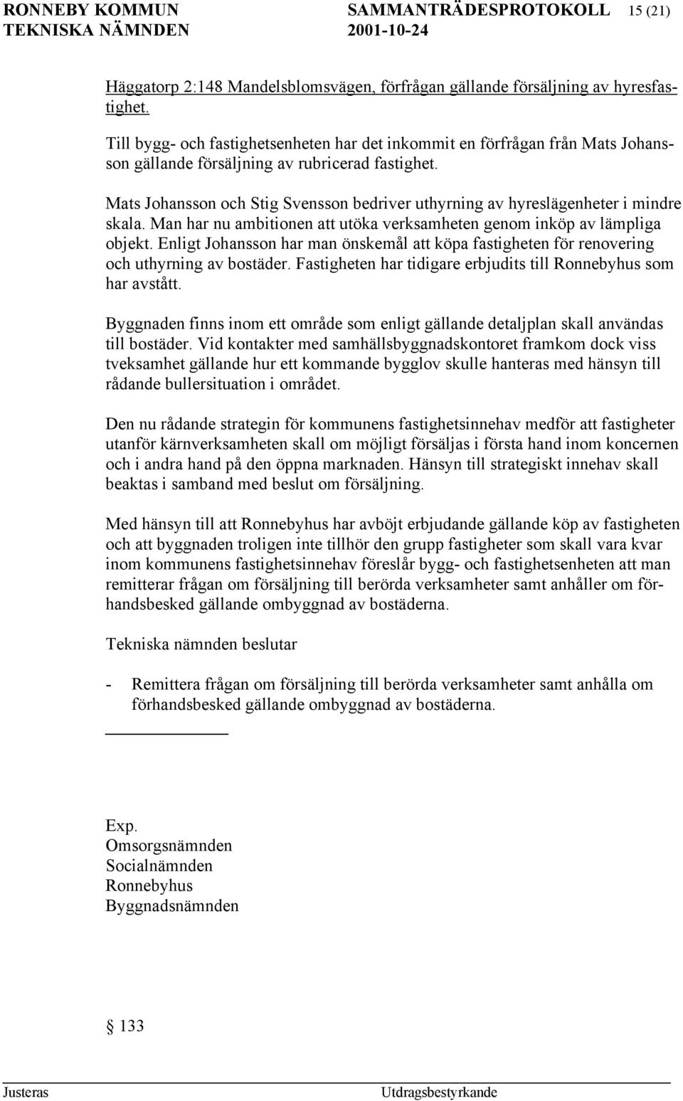 Mats Johansson och Stig Svensson bedriver uthyrning av hyreslägenheter i mindre skala. Man har nu ambitionen att utöka verksamheten genom inköp av lämpliga objekt.