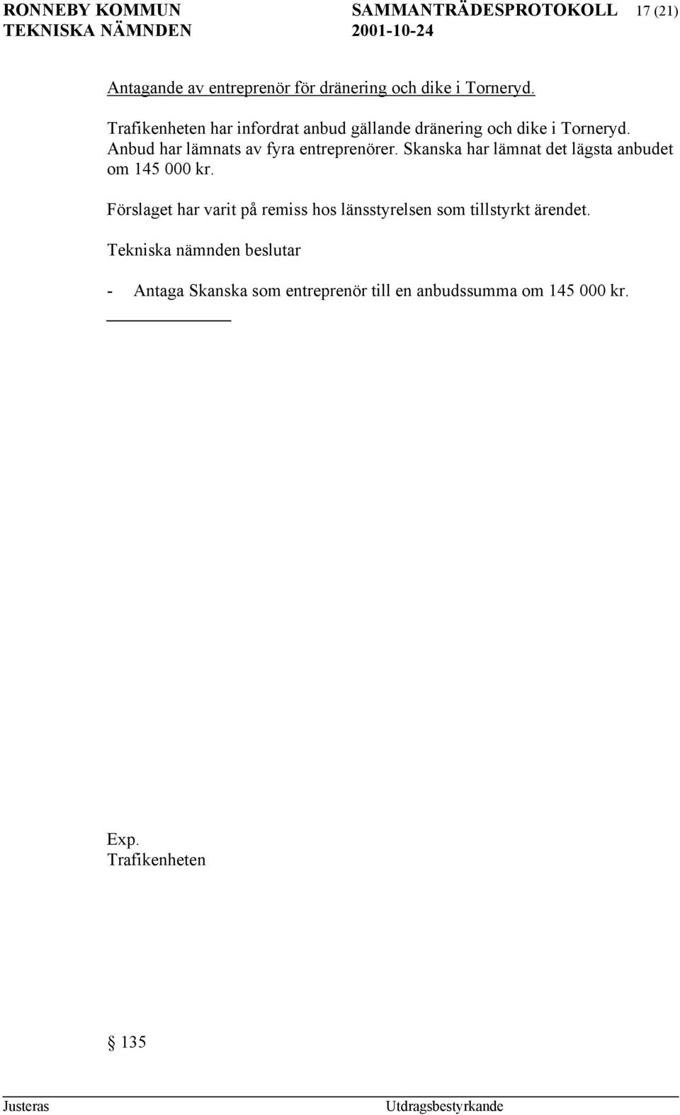 Anbud har lämnats av fyra entreprenörer. Skanska har lämnat det lägsta anbudet om 145 000 kr.