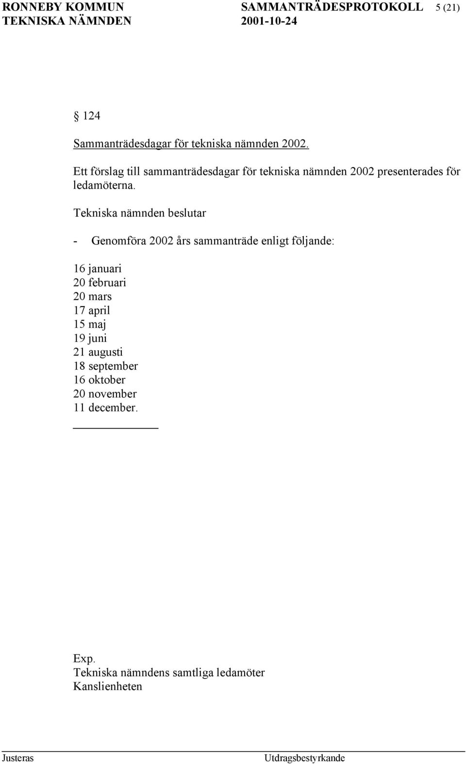 - Genomföra 2002 års sammanträde enligt följande: 16 januari 20 februari 20 mars 17 april 15 maj 19