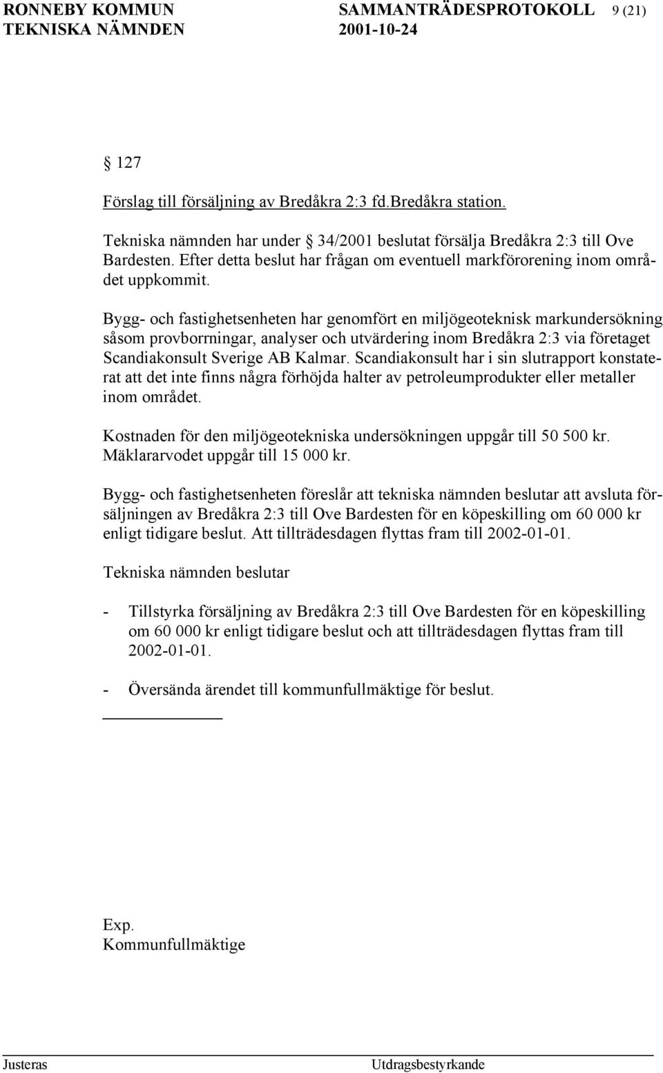 Bygg- och fastighetsenheten har genomfört en miljögeoteknisk markundersökning såsom provborrningar, analyser och utvärdering inom Bredåkra 2:3 via företaget Scandiakonsult Sverige AB Kalmar.