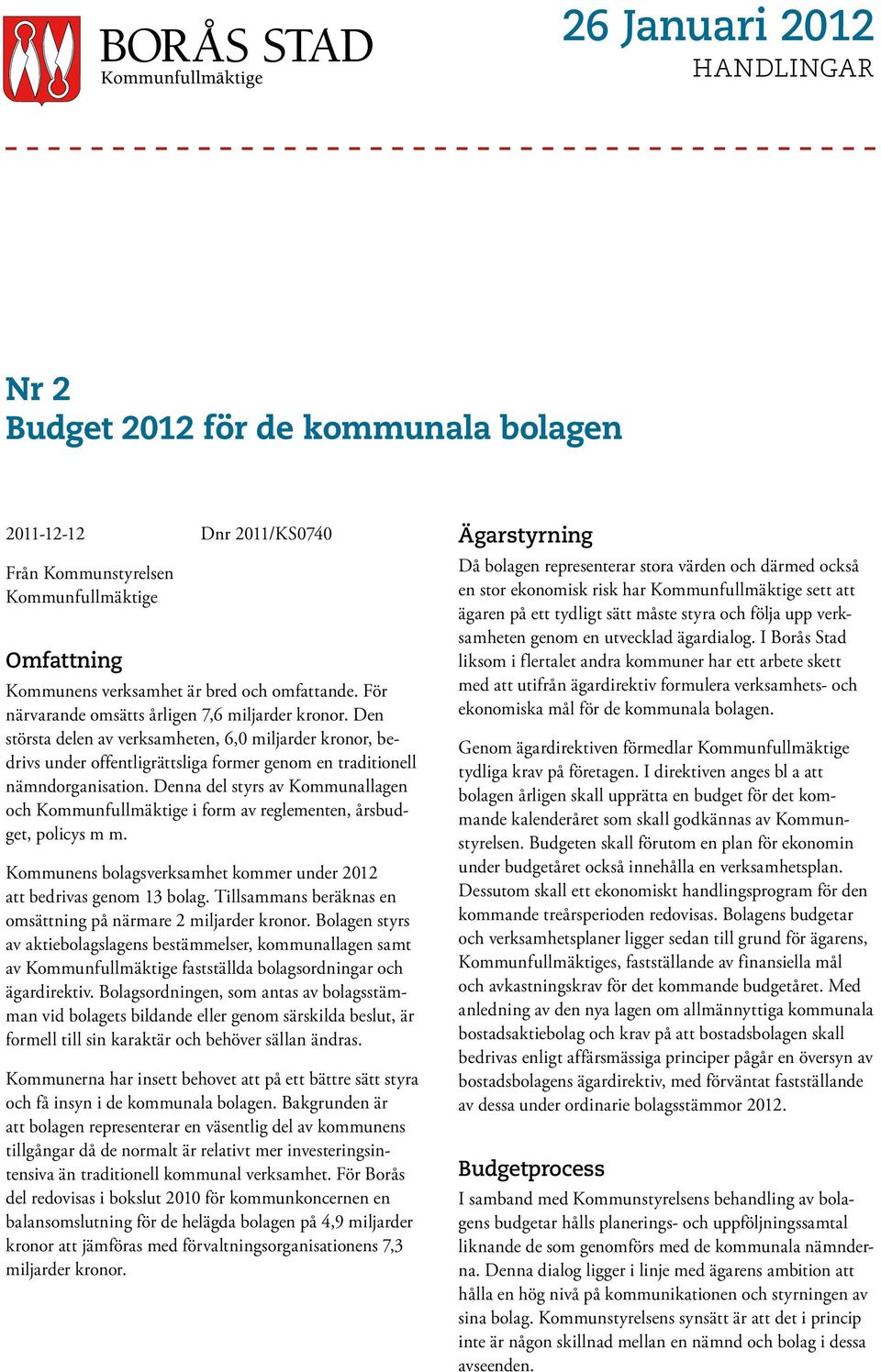 Denna del styrs av Kommunallagen och Kommunfullmäktige i form av reglementen, årsbudget, policys m m. Kommunens bolagsverksamhet kommer under 2012 att bedrivas genom 13 bolag.