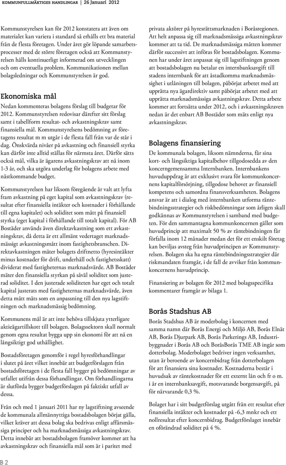 Kommunikationen mellan bolagsledningar och Kommunstyrelsen är god. Ekonomiska mål Nedan kommenteras bolagens förslag till budgetar för 2012.