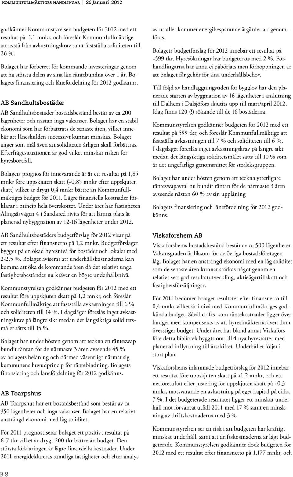 AB Sandhultsbostäder AB Sandhultsbostäder bostadsbestånd består av ca 200 lägenheter och nästan inga vakanser.