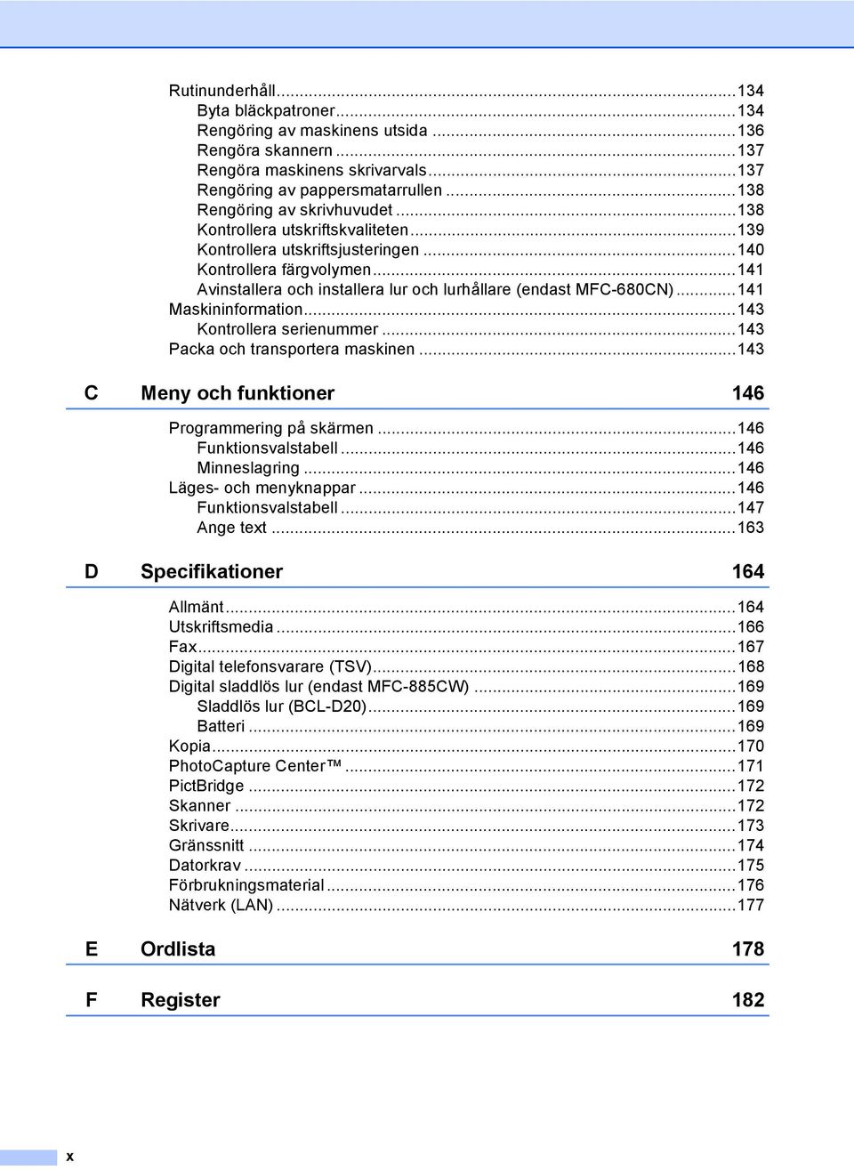 ..141 Avinstallera och installera lur och lurhållare (endast MFC-680CN)...141 Maskininformation...143 Kontrollera serienummer...143 Packa och transportera maskinen.