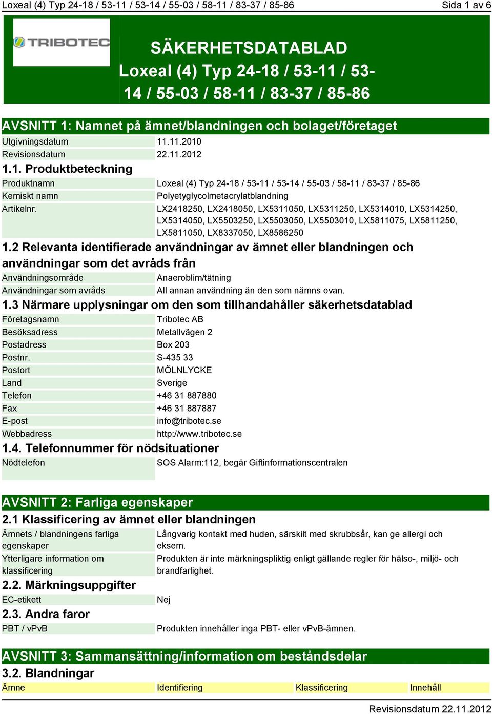 .11.2010 1.1. Produktbeteckning Produktnamn Loxeal (4) Typ 24-18 / 53-11 / 53-14 / 55-03 / 58-11 / 83-37 / 85-86 Kemiskt namn Polyetyglycolmetacrylatblandning Artikelnr.