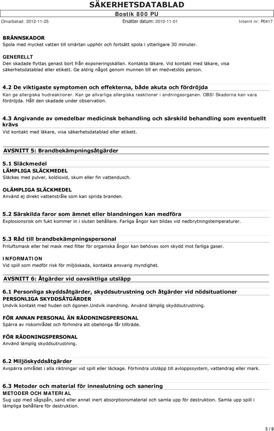 2 De viktigaste symptomen och effekterna, både akuta och fördröjda Kan ge allergiska hudreaktioner. Kan ge allvarliga allergiska reaktioner i andningsorganen. OBS! Skadorna kan vara fördröjda.