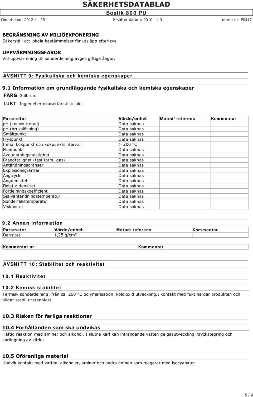 Parameter Värde/enhet Metod/referens Kommentar ph (koncentrerad) ph (brukslösning) Smältpunkt Fryspunkt Initial kokpunkt och kokpunktsintervall > 200 C Flampunkt Avdunstningshastighet Brandfarlighet