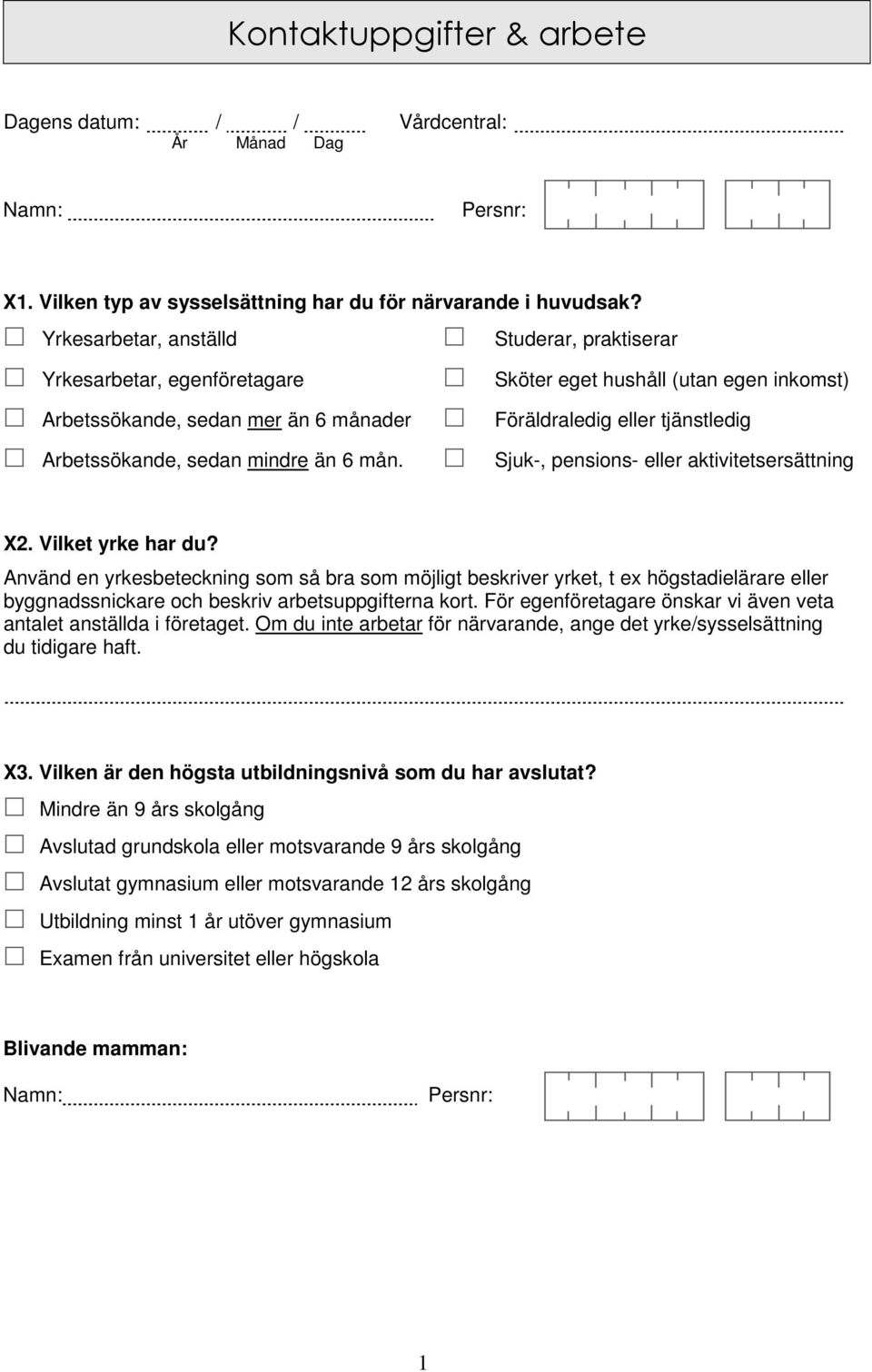 sedan mindre än 6 mån. Sjuk-, pensions- eller aktivitetsersättning X2. Vilket yrke har du?