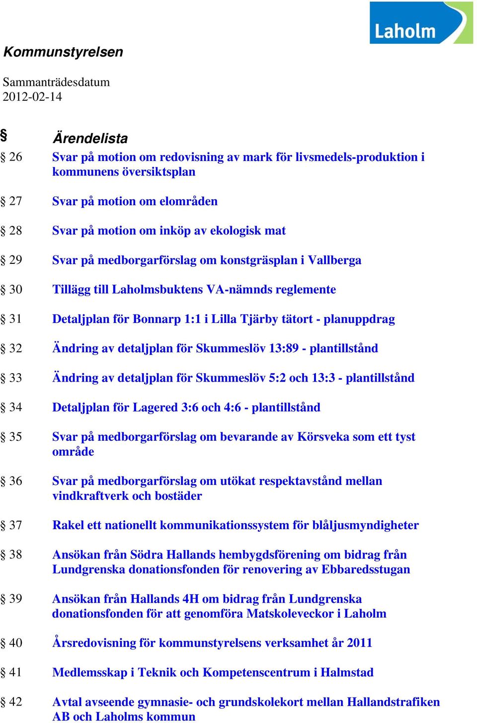 planuppdrag 32 Ändring av detaljplan för Skummeslöv 13:89 - plantillstånd 33 Ändring av detaljplan för Skummeslöv 5:2 och 13:3 - plantillstånd 34 Detaljplan för Lagered 3:6 och 4:6 - plantillstånd 35