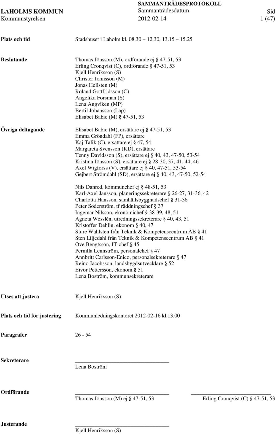 Forsman (S) Lena Angviken (MP) Bertil Johansson (Lap) Elisabet Babic (M) 47-51, 53 Övriga deltagande Elisabet Babic (M), ersättare ej 47-51, 53 Emma Gröndahl (FP), ersättare Kaj Talik (C), ersättare