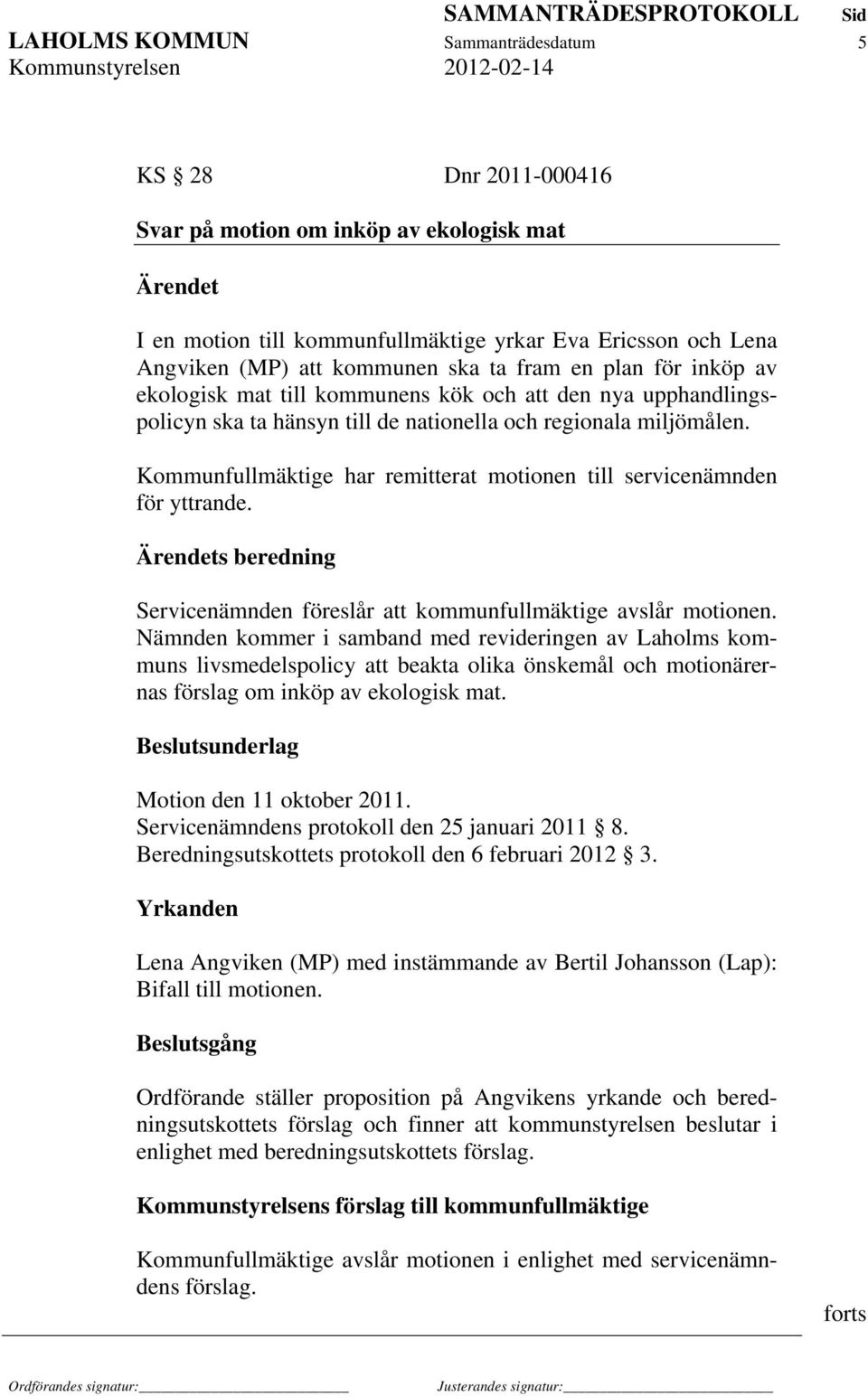 Kommunfullmäktige har remitterat motionen till servicenämnden för yttrande. s beredning Servicenämnden föreslår att kommunfullmäktige avslår motionen.