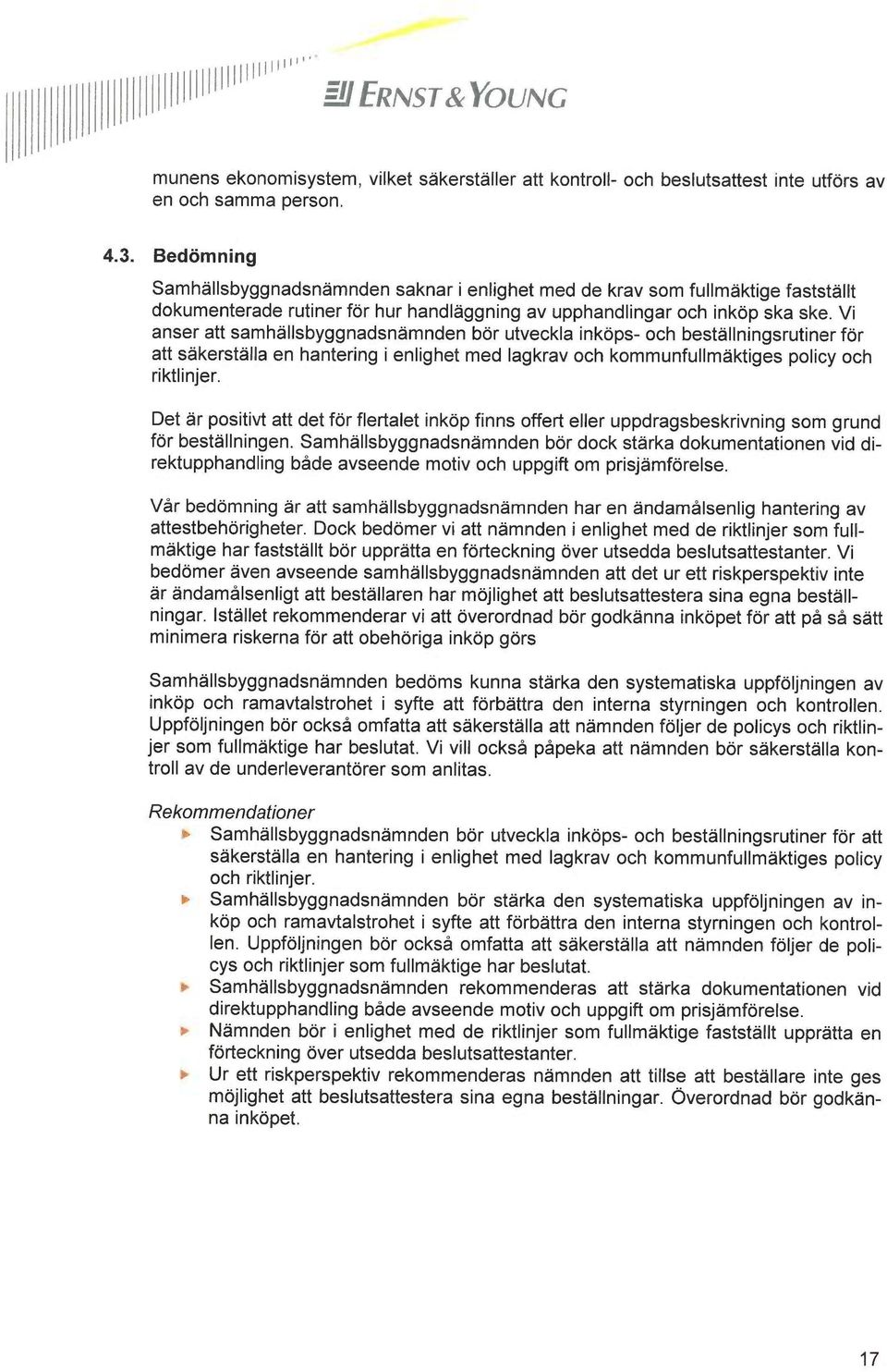 Vi anser att samhällsbyggnadsnämnden bör utveckla inköps- och beställningsrutiner för att säkerställa en hantering i enlighet med lagkrav och kommunfullmäktiges policy och riktlinjer.