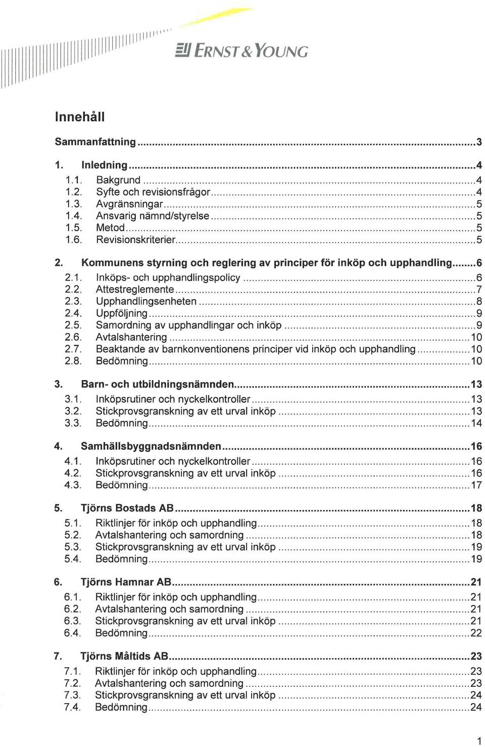 Uppföljning 9 2.5. Samordning av upphandlingar och inköp 9 2.6. Avtalshantering 10 2.7. Beaktande av barnkonventionens principer vid inköp och upphandling 10 2.8. Bedömning 10 3.