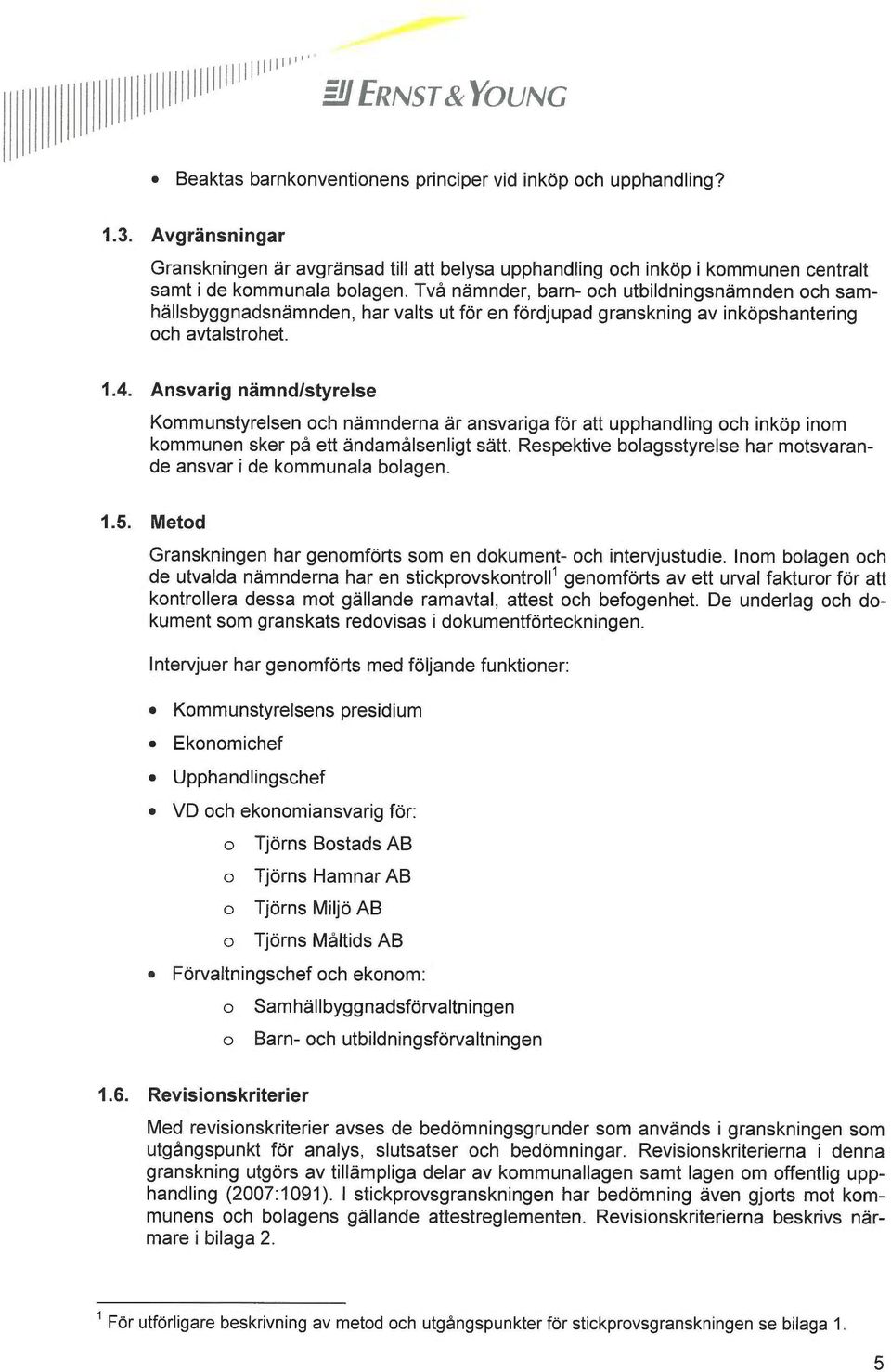 Två nämnder, barn- och utbildningsnämnden och samhällsbyggnadsnämnden, har valts ut för en fördjupad granskning av inköpshantering och avtalstrohet. 1.4.