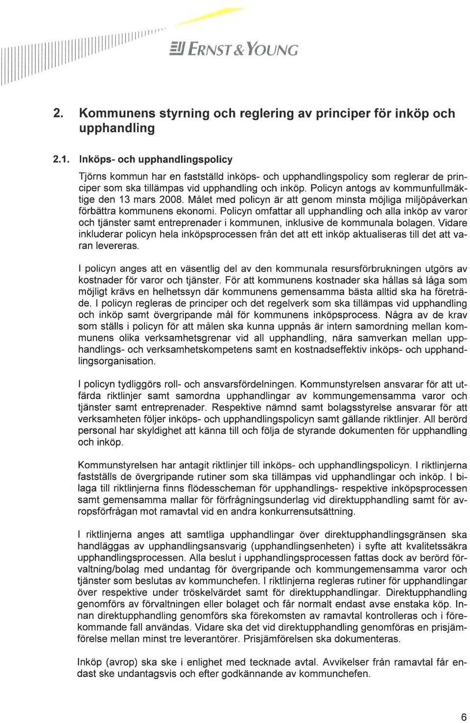 Policyn antogs av kommunfullmäktige den 13 mars 2008. Målet med policyn är att genom minsta möjliga miljöpåverkan förbättra kommunens ekonomi.