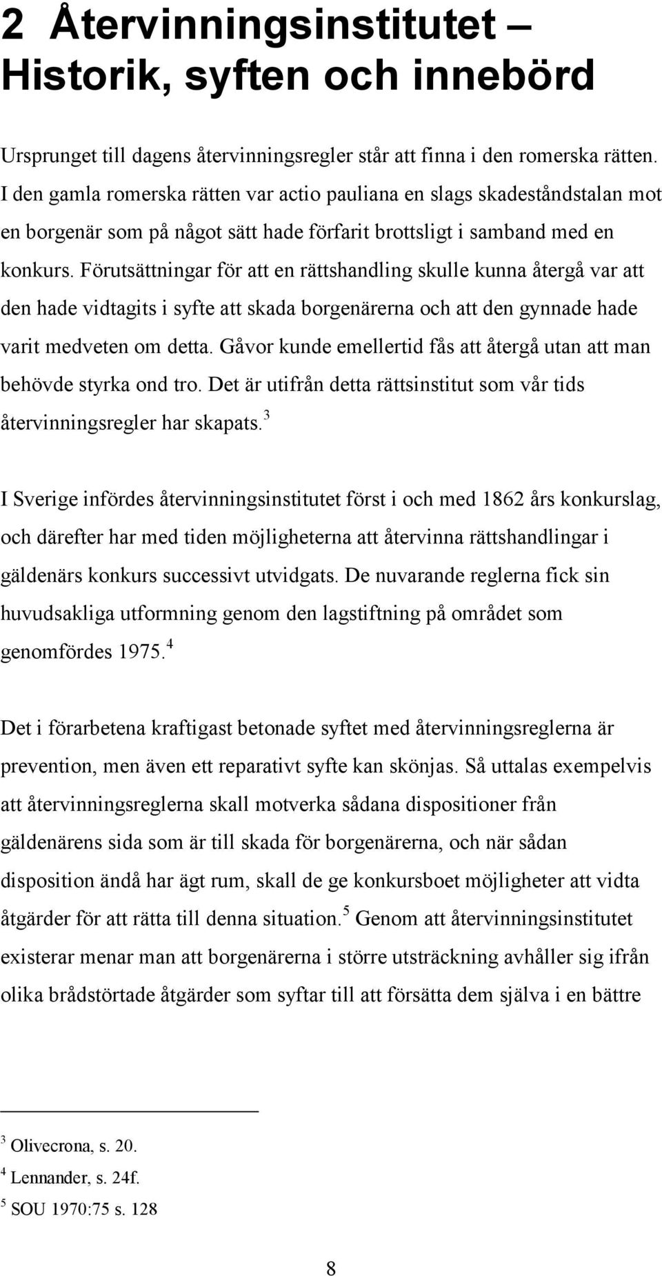 Förutsättningar för att en rättshandling skulle kunna återgå var att den hade vidtagits i syfte att skada borgenärerna och att den gynnade hade varit medveten om detta.