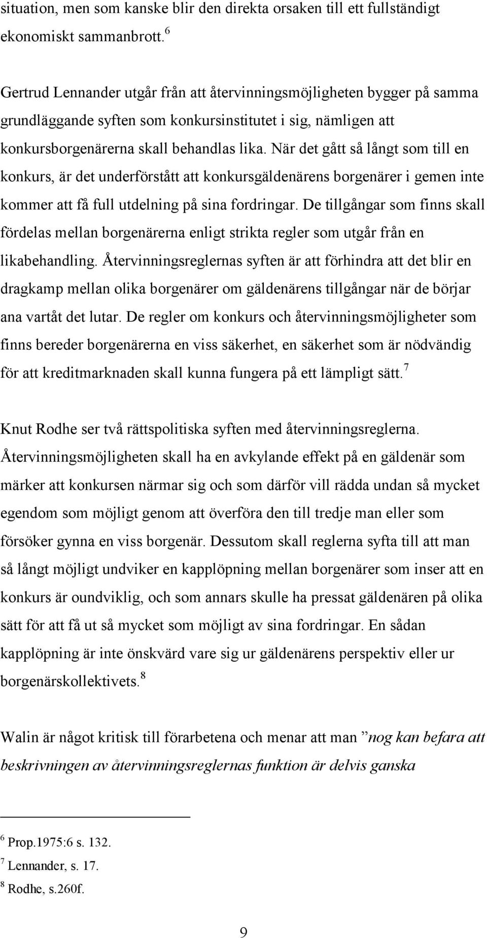 När det gått så långt som till en konkurs, är det underförstått att konkursgäldenärens borgenärer i gemen inte kommer att få full utdelning på sina fordringar.