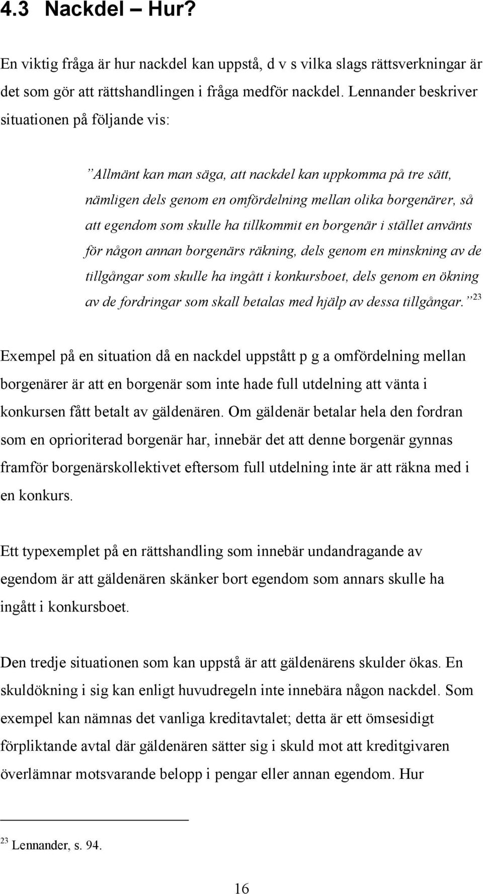 tillkommit en borgenär i stället använts för någon annan borgenärs räkning, dels genom en minskning av de tillgångar som skulle ha ingått i konkursboet, dels genom en ökning av de fordringar som