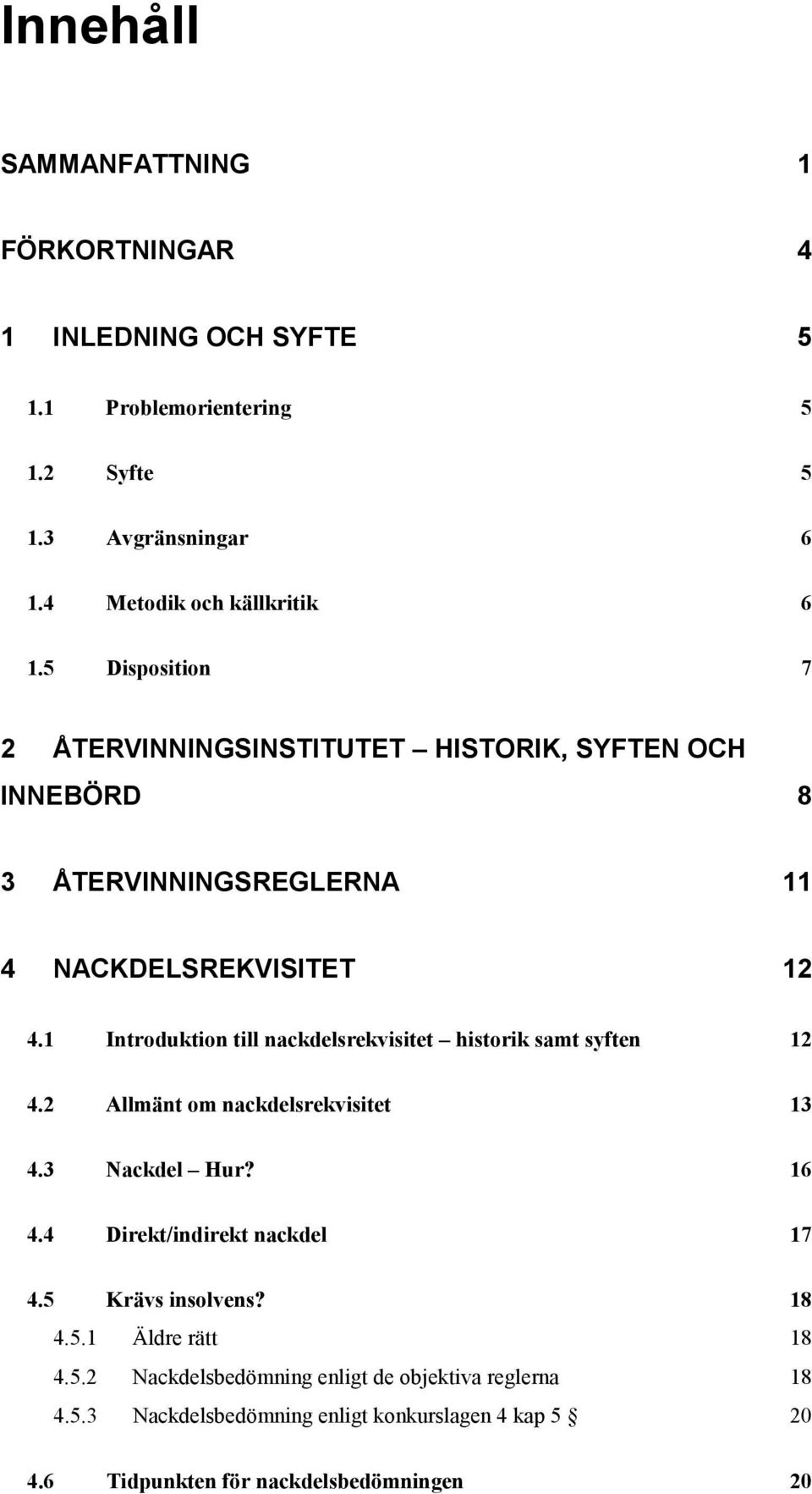 1 Introduktion till nackdelsrekvisitet historik samt syften 12 4.2 Allmänt om nackdelsrekvisitet 13 4.3 Nackdel Hur? 16 4.4 Direkt/indirekt nackdel 17 4.