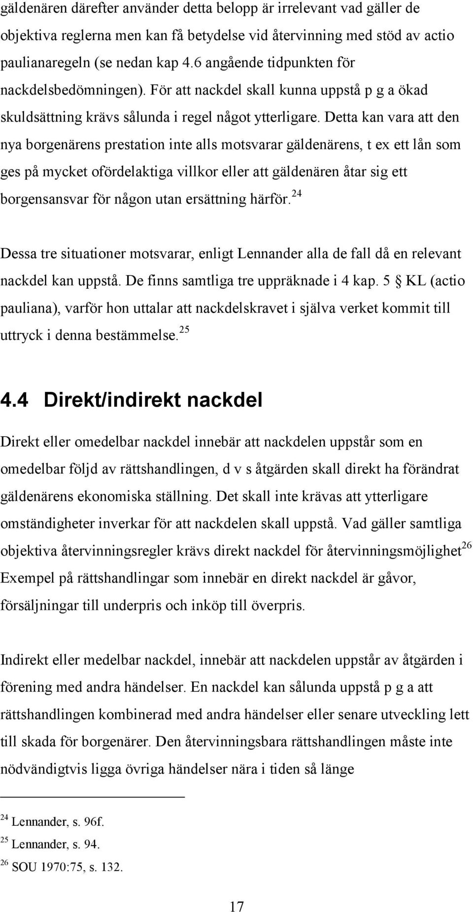 Detta kan vara att den nya borgenärens prestation inte alls motsvarar gäldenärens, t ex ett lån som ges på mycket ofördelaktiga villkor eller att gäldenären åtar sig ett borgensansvar för någon utan