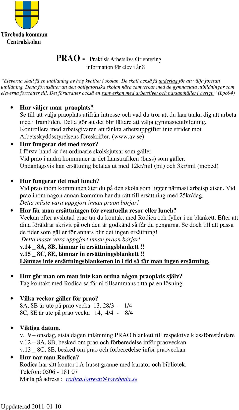 Det förutsätter också en samverkan med arbetslivet och närsamhället i övrigt. (Lpo94) Hur väljer man praoplats?