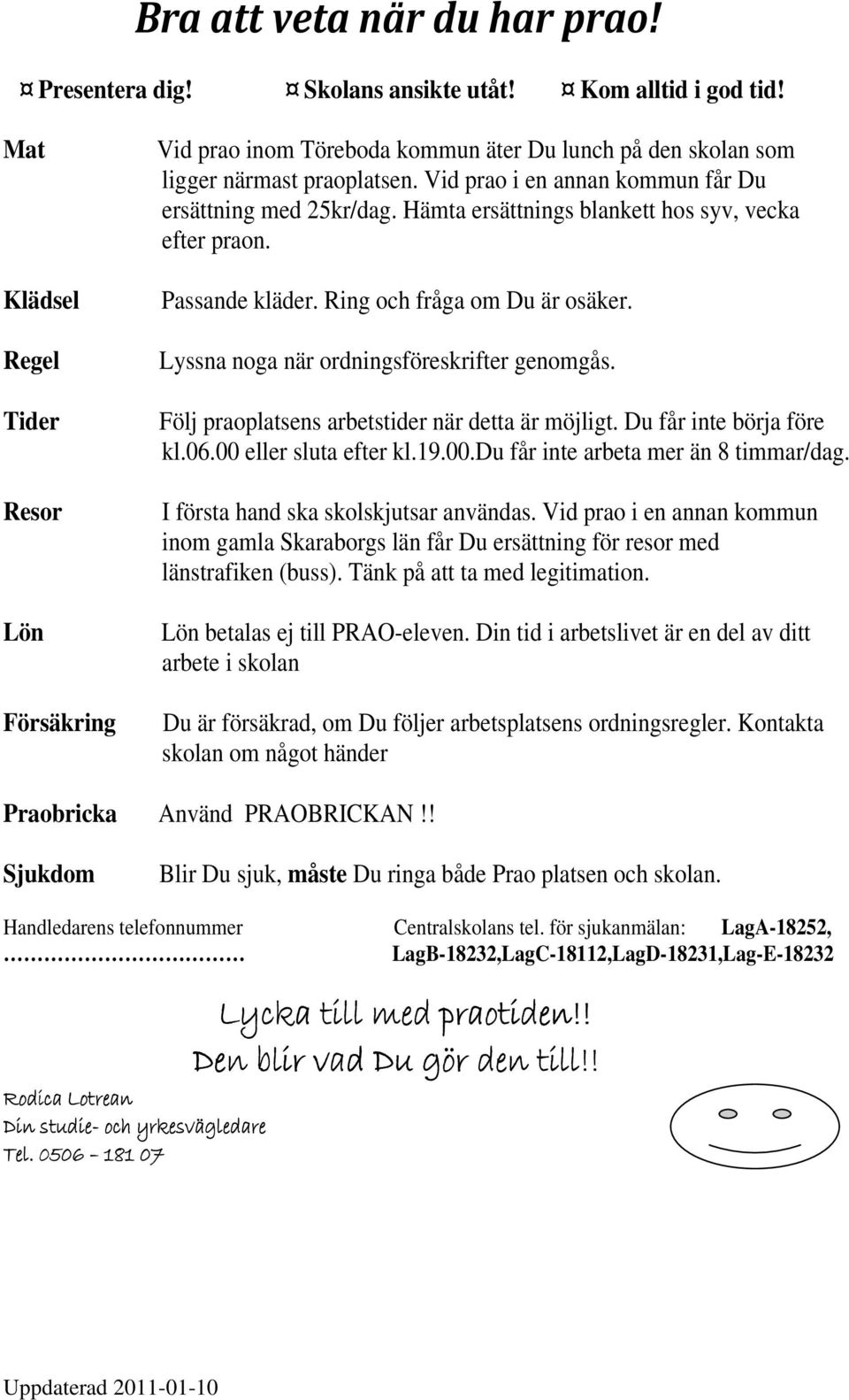 Hämta ersättnings blankett hos syv, vecka efter praon. Passande kläder. Ring och fråga om Du är osäker. Lyssna noga när ordningsföreskrifter genomgås.