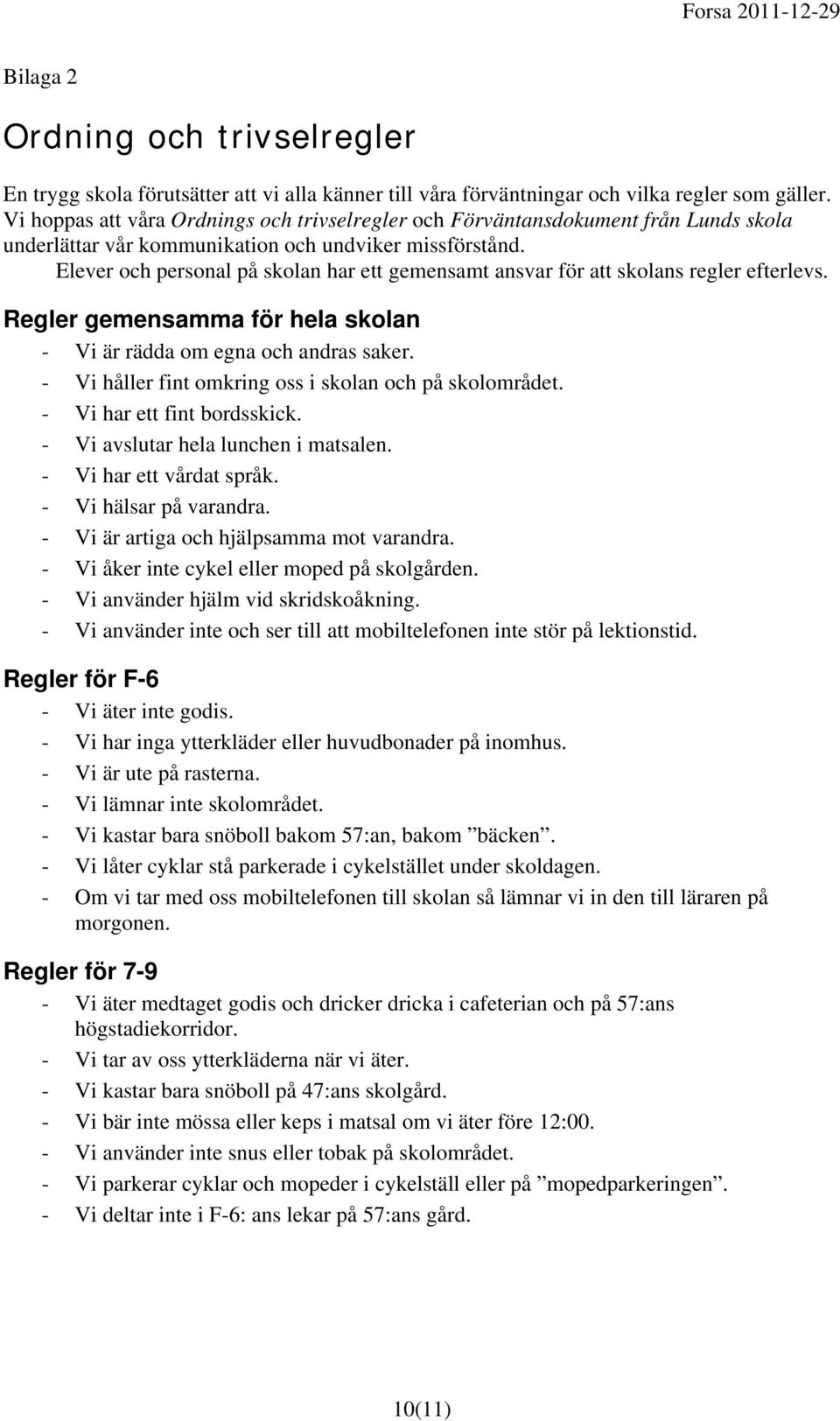 Elever och personal på skolan har ett gemensamt ansvar för att skolans regler efterlevs. Regler gemensamma för hela skolan - Vi är rädda om egna och andras saker.