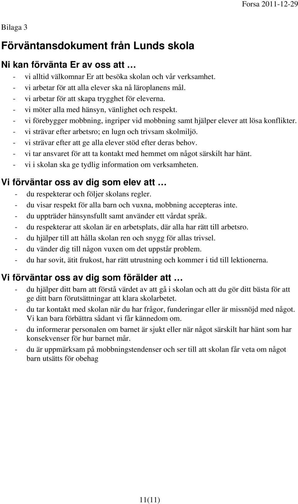 - vi strävar efter arbetsro; en lugn och trivsam skolmiljö. - vi strävar efter att ge alla elever stöd efter deras behov. - vi tar ansvaret för att ta kontakt med hemmet om något särskilt har hänt.