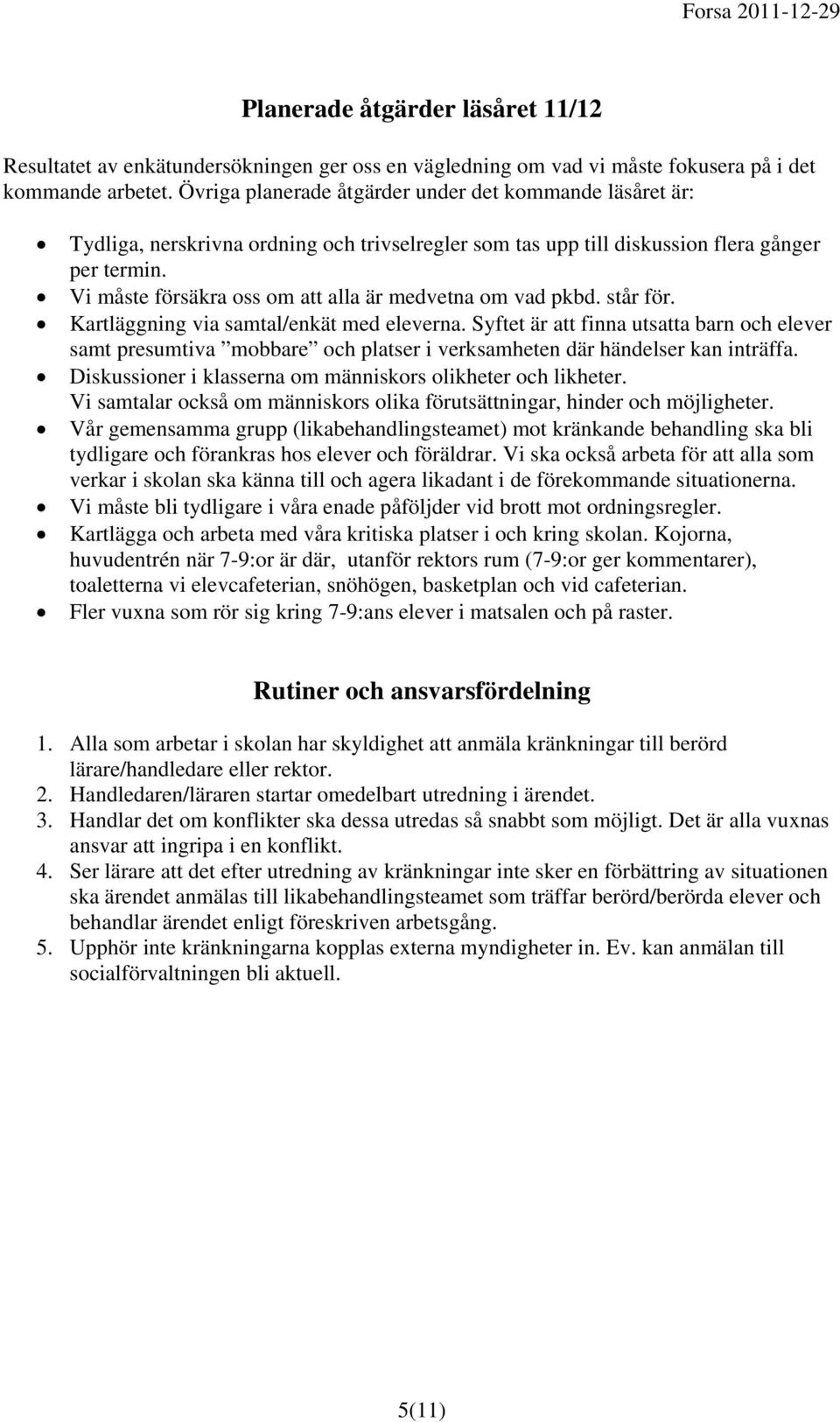 Vi måste försäkra oss om att alla är medvetna om vad pkbd. står för. Kartläggning via samtal/enkät med eleverna.