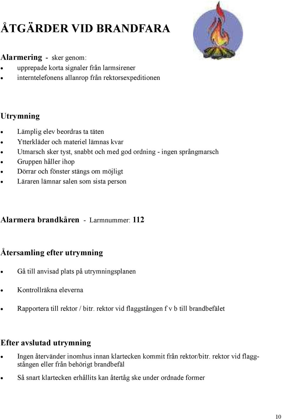 brandkåren - Larmnummer: 112 Återsamling efter utrymning Gå till anvisad plats på utrymningsplanen Kontrollräkna eleverna Rapportera till rektor / bitr.