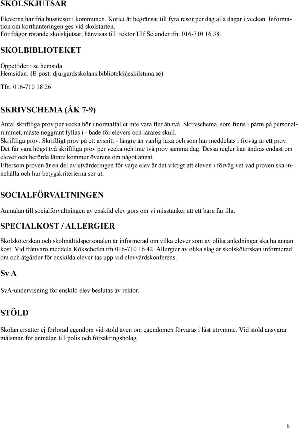 016-710 18 26 SKRIVSCHEMA (ÅK 7-9) Antal skriftliga prov per vecka bör i normalfallet inte vara fler än två.